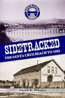 SIDETRACKED: The Santa Cruz Beach to 1903 (Santa Cruz Trains)