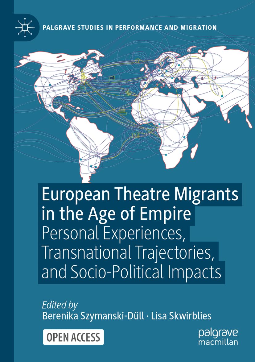 European Theatre Migrants in the Age of Empire: Personal Experiences, Transnational Trajectories, and Socio-Political Impacts (Palgrave Studies in Performance and Migration)