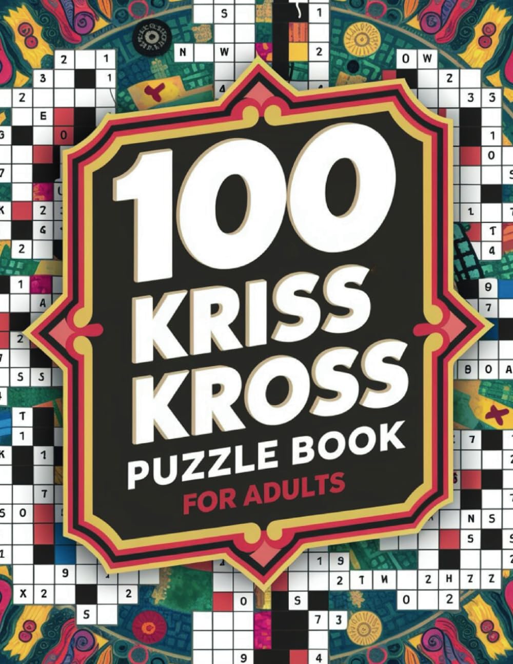 100 Kriss Kross Puzzles for Adults with Solutions: Engage Your Mind with These Intriguing Crosswords