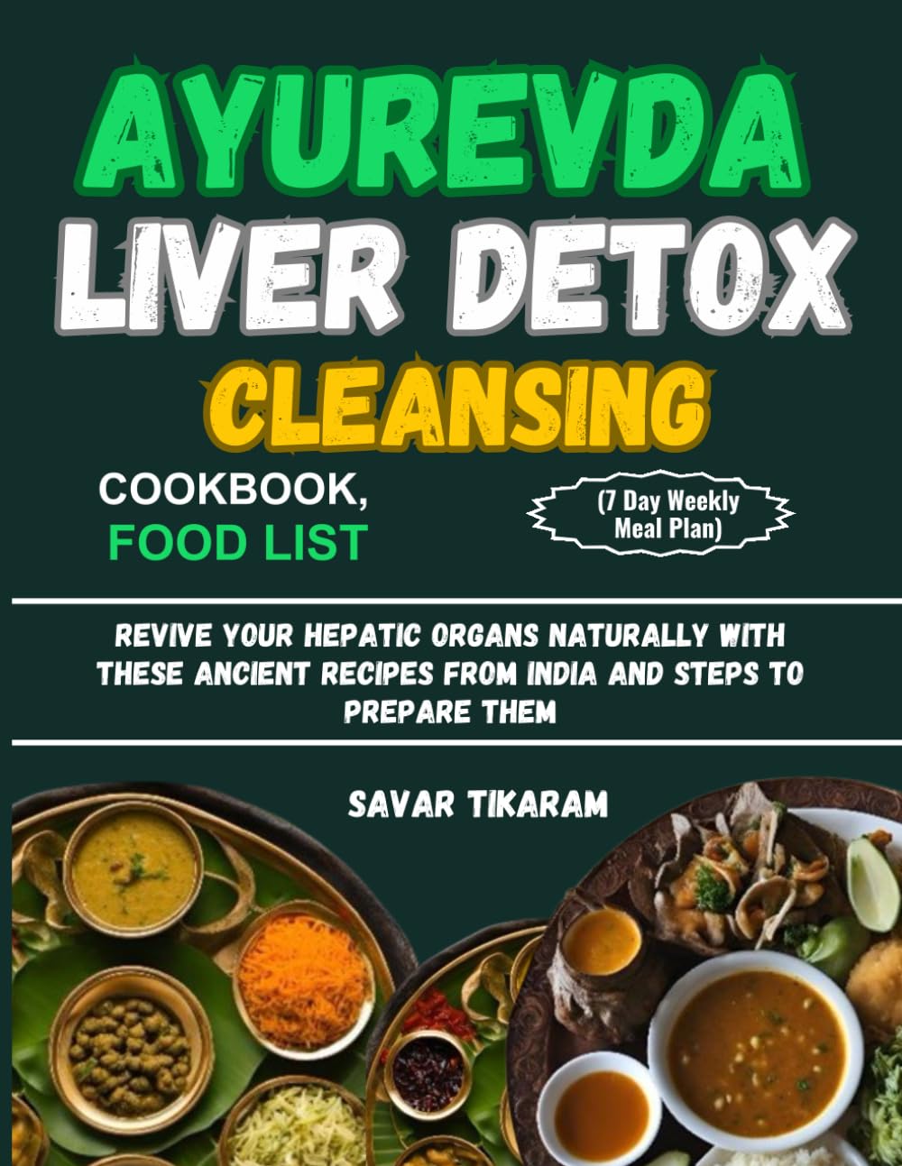 AYURVEDA LIVER DETOX CLEANSING COOKBOOK, FOOD LIST(7 Day Weekly Meal Plan): Revive Your Hepatic Organs Naturally With These Ancient Recipes From India And Steps To Prepare Them