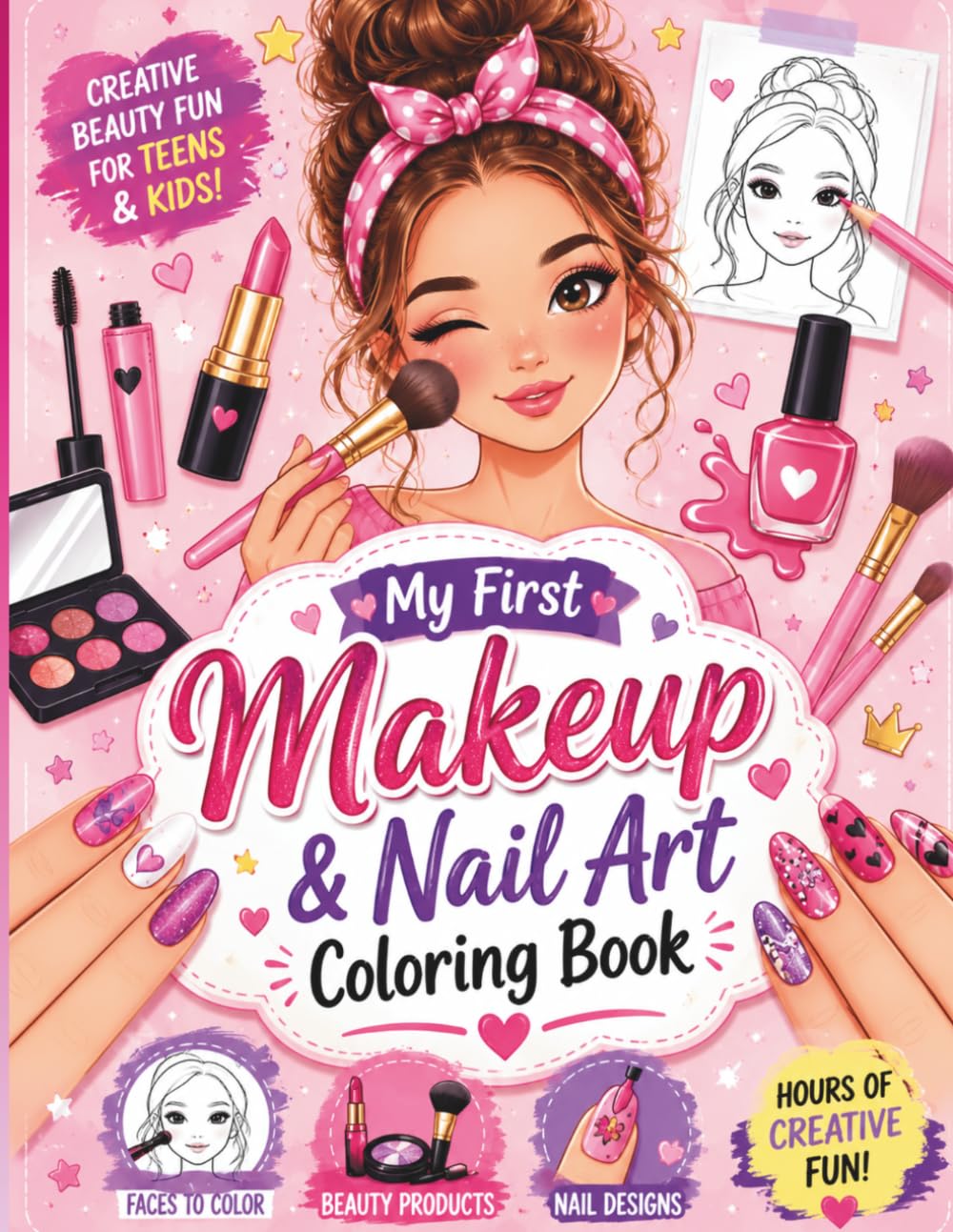 My First Makeup & Nail Art Coloring Book: 100+ Creative Makeup Faces, Nail Art & Beauty Designs to Color and Practice – Fun Art Book for Kids and Teens