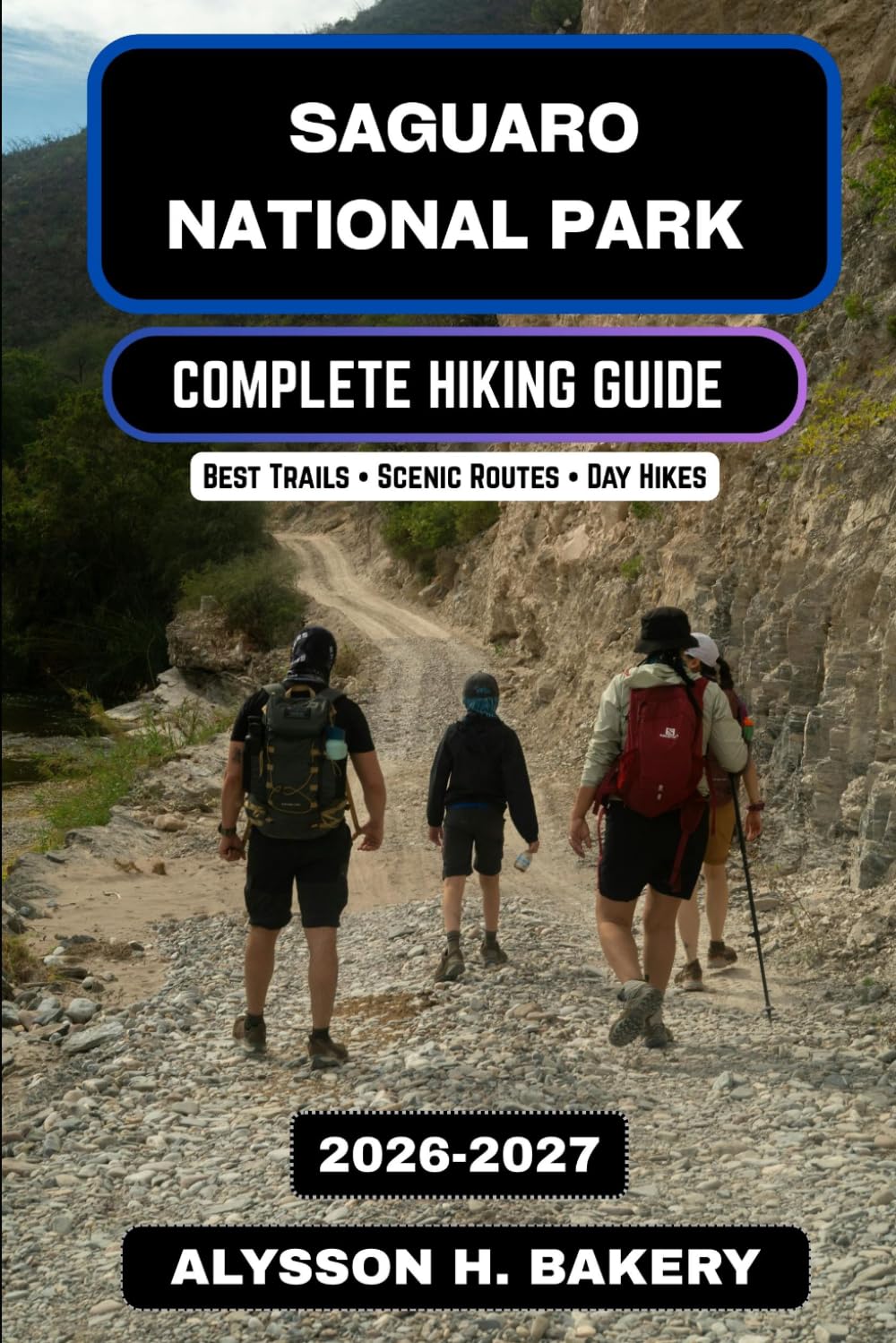 Saguaro National Park Hiking Guide 2026–2027: Exploring the Iconic Sonoran Desert Trails (TrailWise 2025 Hiking Edition)