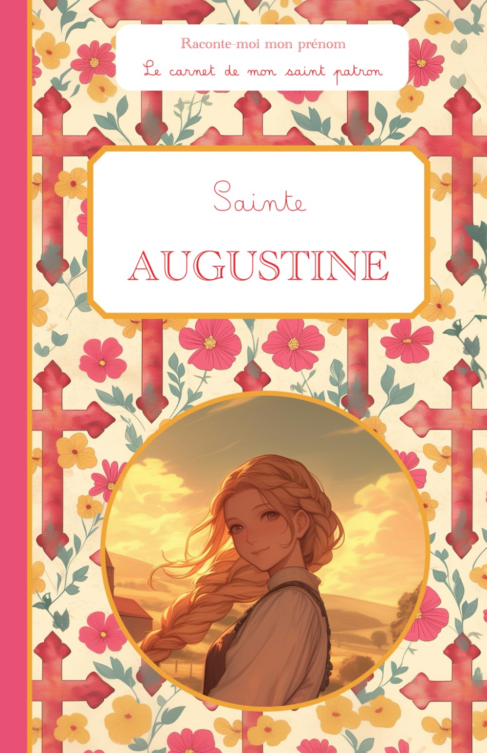 Sainte Augustine, le carnet de mon saint patron, 6-10 ANS: Raconte-moi mon prénom