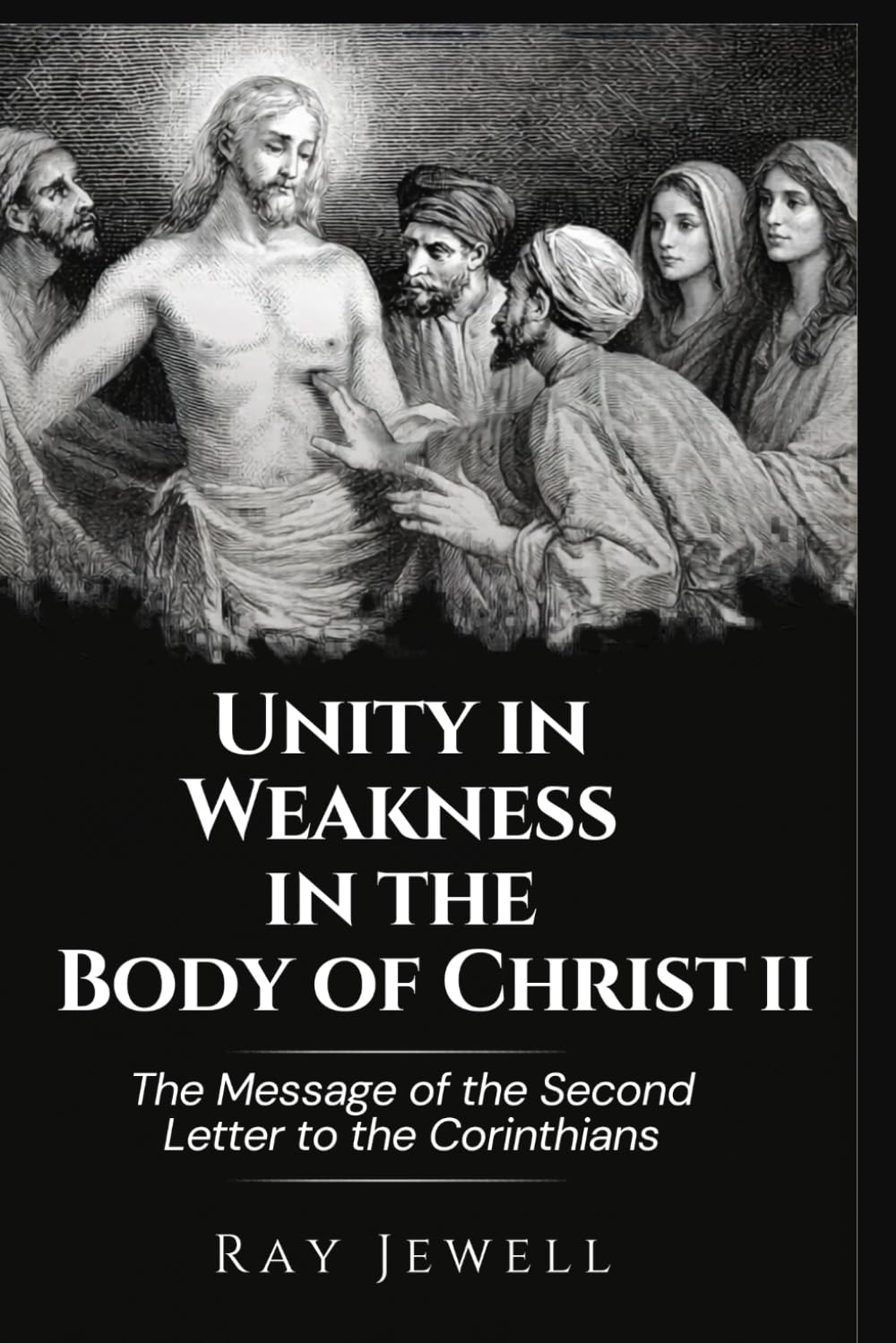 Unity in Weakness in the Body of Christ II: The Message of the Second Letter to the Corinthians (Messages of Ray Jewell)
