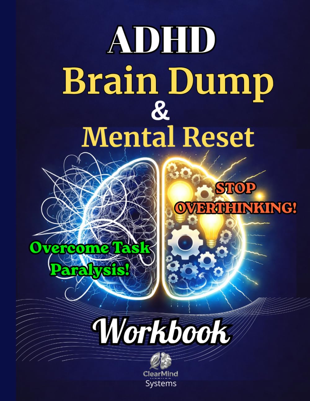 ADHD Brain Dump & Mental Reset Workbook: Stop Overthinking, Overcome Task Paralysis, Improve Focus & Build Simple Habits That Actually Stick