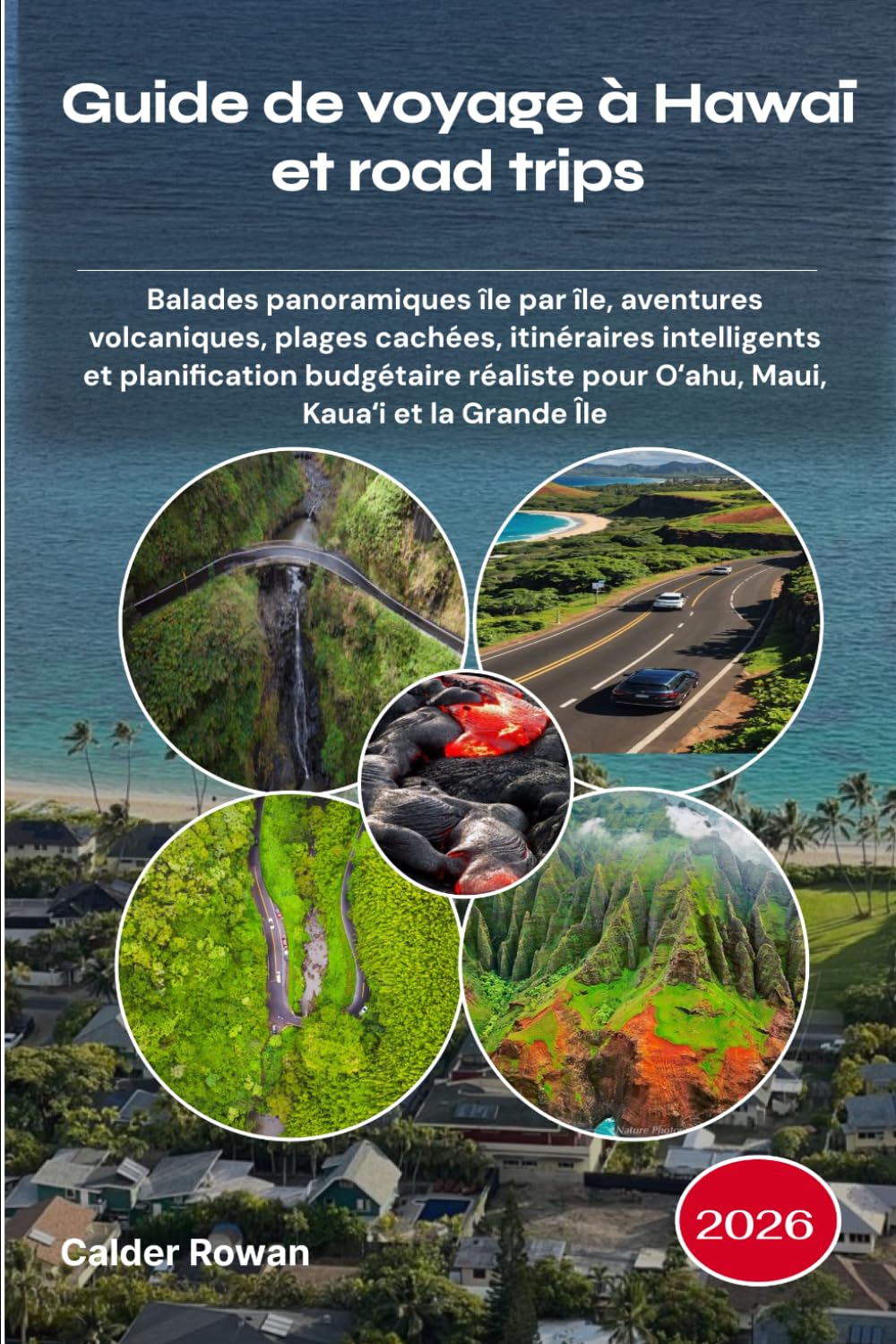 Guide de voyage à Hawaï et road trips 2026: Balades panoramiques île par île, aventures volcaniques, plages cachées, itinéraires intelligents et ... pour Oʻahu, Maui, Kauaʻi et la Grande Île