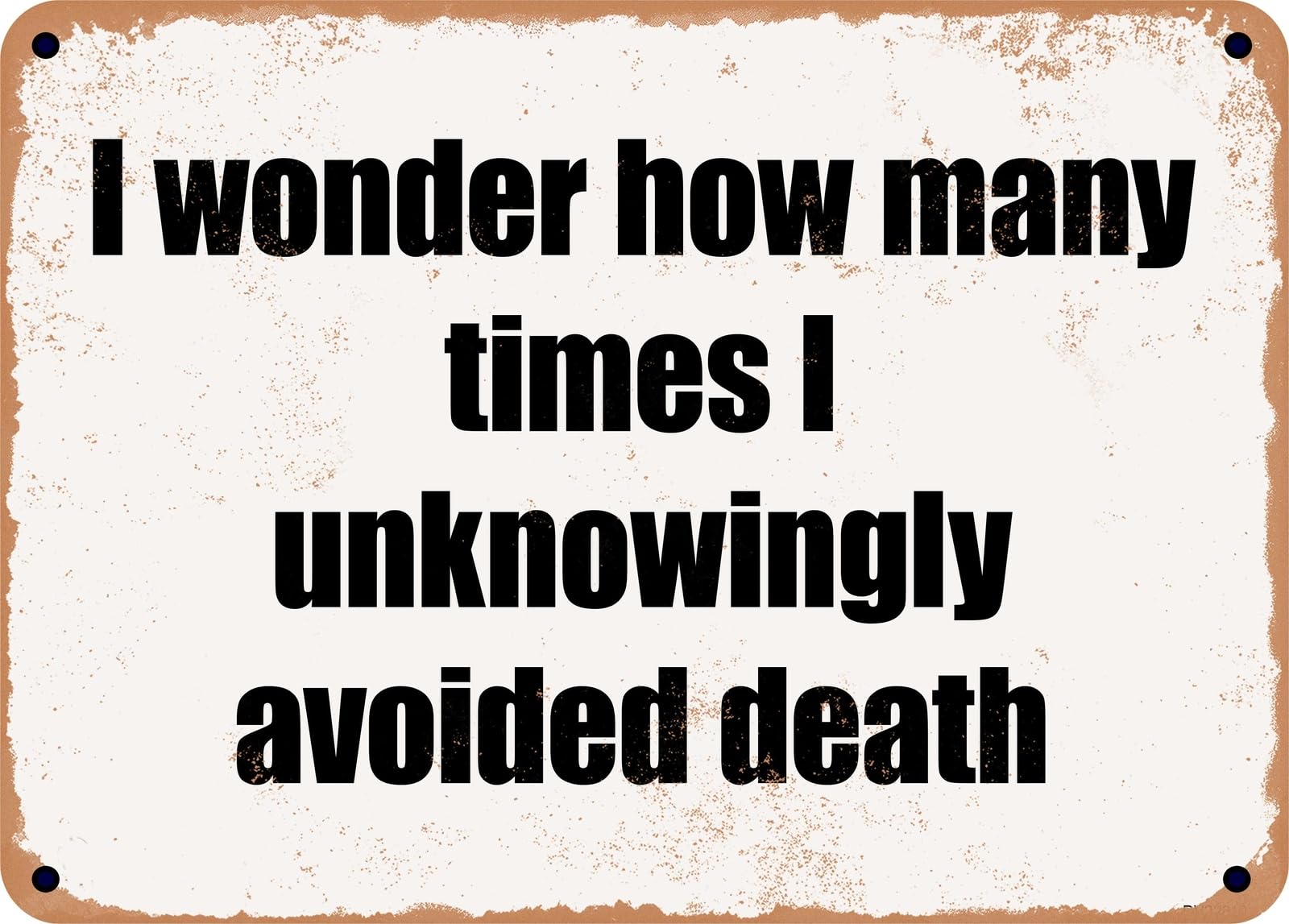 Miaomansenstore Metal Sign - I Wonder How Many Times I Unknowingly Avoided Death Home Decor