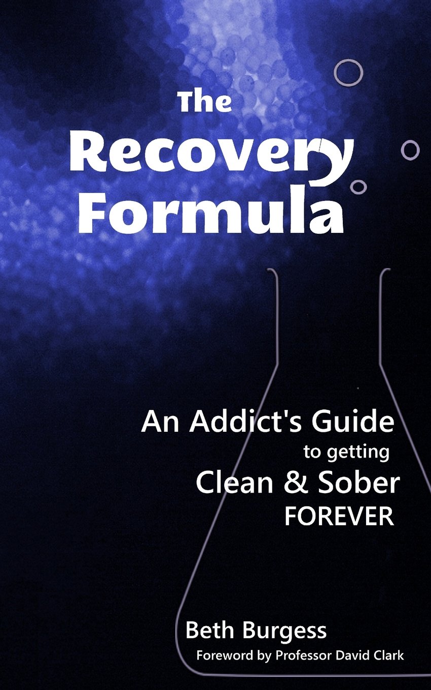 The Recovery Formula: An Addict's Guide to getting Clean and Sober Forever