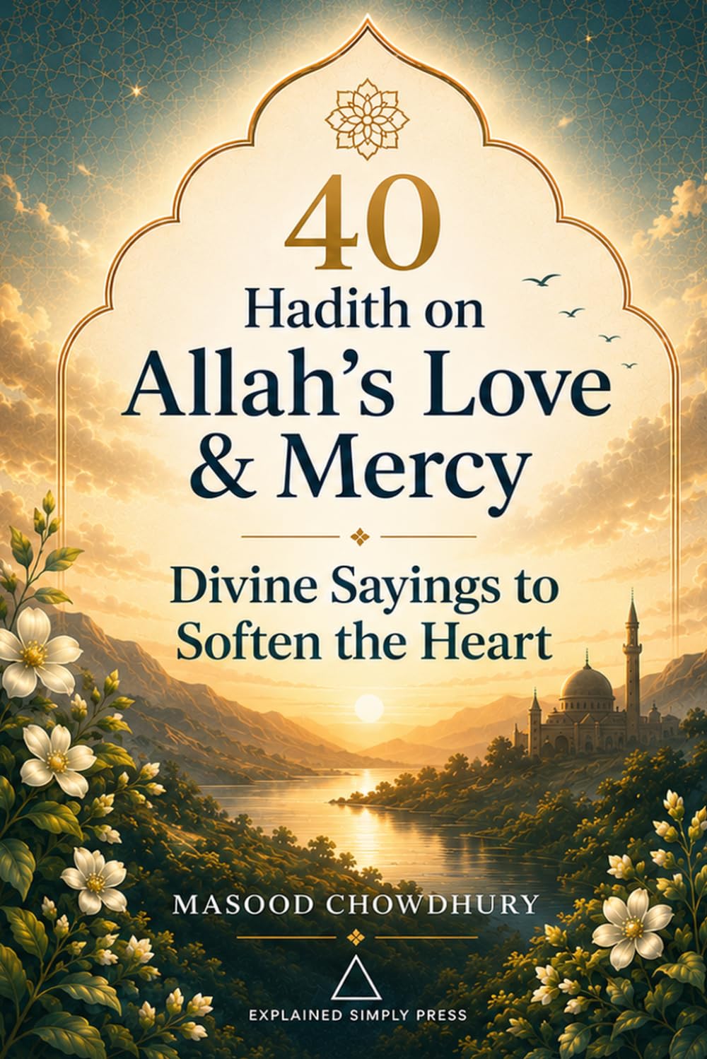 40 Hadith on Allah’s Love and Mercy: Divine Sayings to Soften the Heart