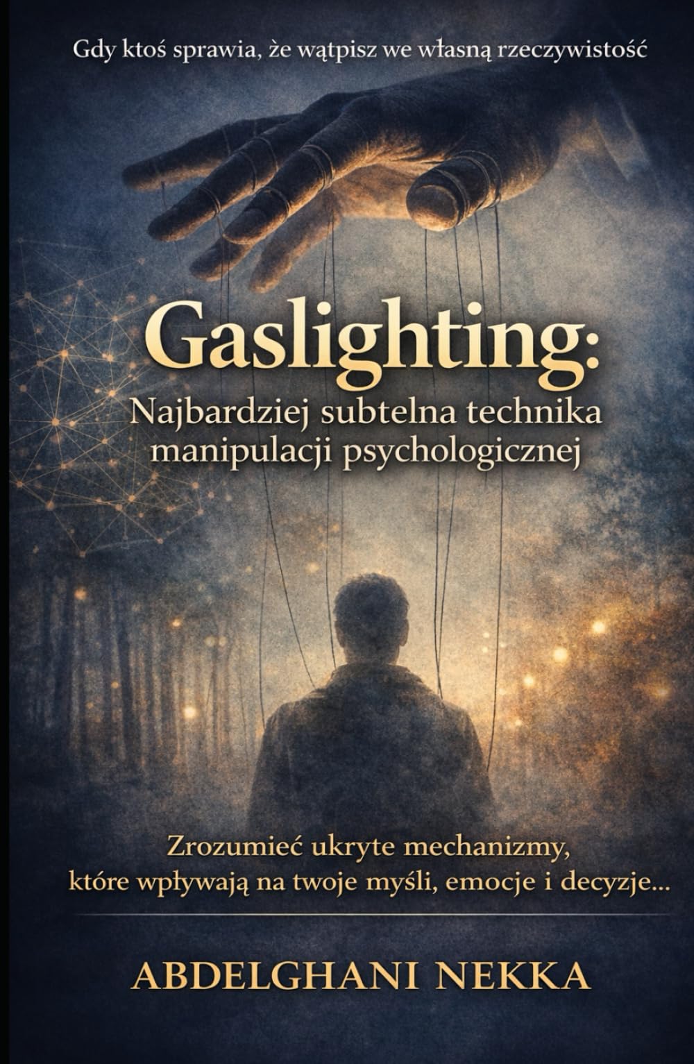 Gaslighting. Najbardziej Subtelna Technika Manipulacji Psychologicznej: Zrozumieć ukryte mechanizmy, które wpływają na twoje myśli, emocje i decyzje