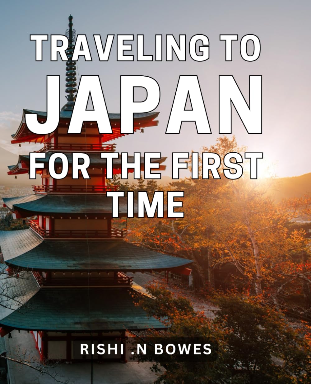 Traveling To Japan For The First Time: Discover Japanese Culture and Experience the Trip of a Lifetime. Ideal Gift for Adventure Seekers and Japan Enthusiasts!