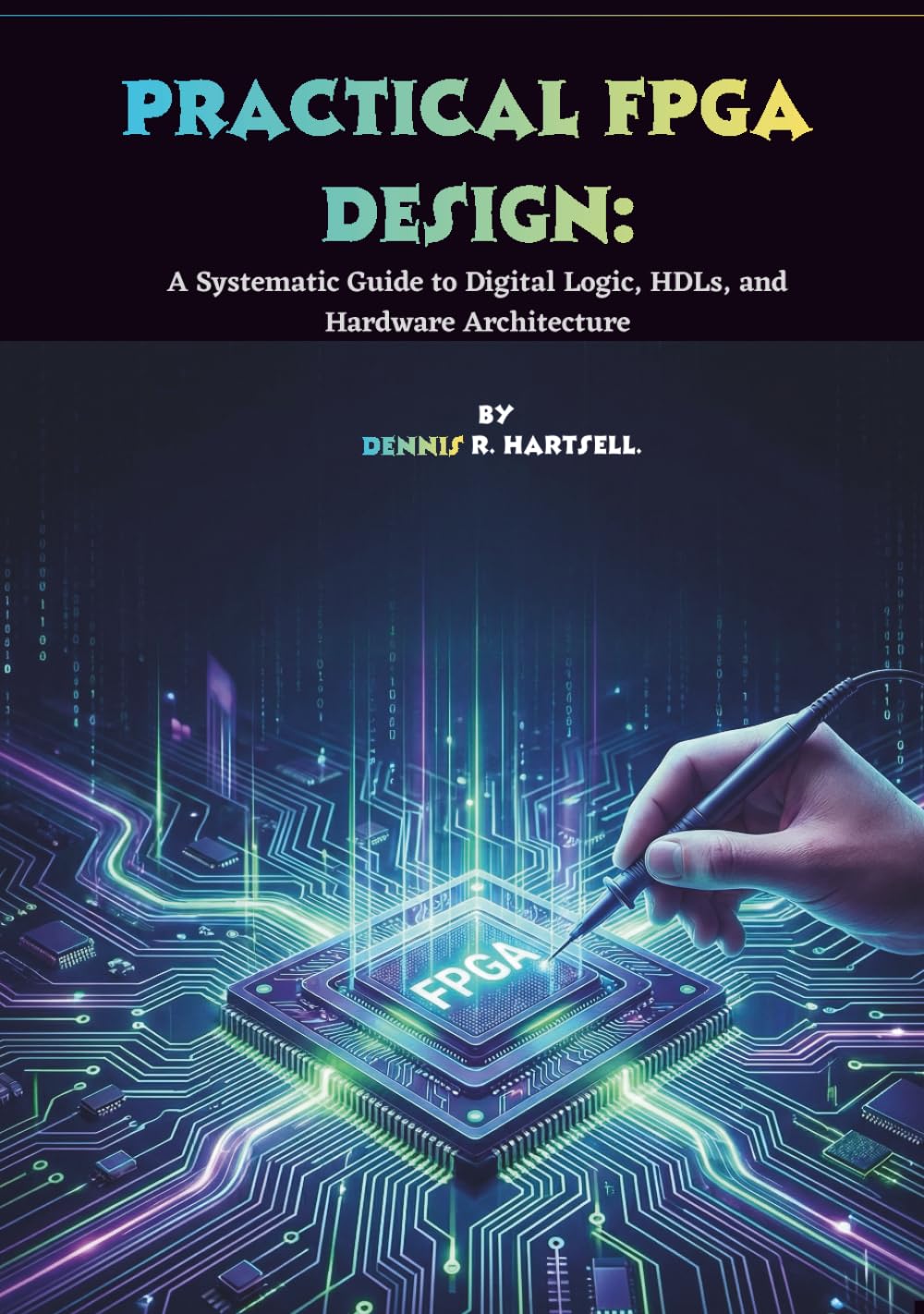 Practical FPGA Design: A Systematic Guide to Digital Logic, HDLs, and Hardware Architecture
