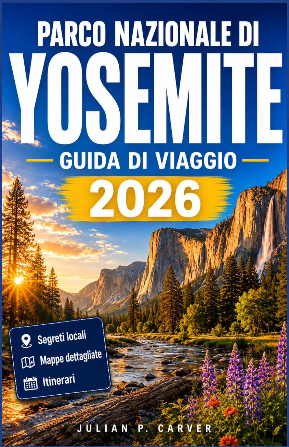 PARCO NAZIONALE DI YOSEMITE GUIDA DI VIAGGIO 2026: Escursioni alle cascate, boschi di sequoie giganti, percorsi panoramici nella valle, e avventure all'aria aperta per ogni stagione