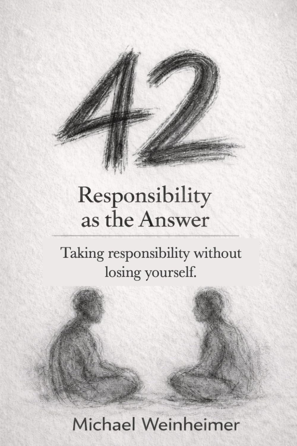 42 – Responsibility as the Answer: How to Take Responsibility Without Losing Yourself. 42 Principles for Clarity, Better Decisions and a Self-Directed Life.