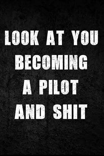 Look At You Becoming A Pilot And Shit Funny Journal & notebook For Taking Notes, A Notebook For future Pilot, Gag Gift Idea New Pilot Journal ...