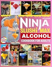NINJA SLUSHI MAX ALCOHOL COOKBOOK FOR ADULTS: 100 Irresistible No-Ice Spiked Slushies & Frozen Cocktails for Every Adult Occasion