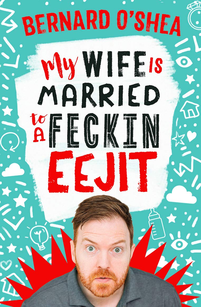 Shea Bernard O: My Wife is Married to a Feckin' Eejit [2019] paperback