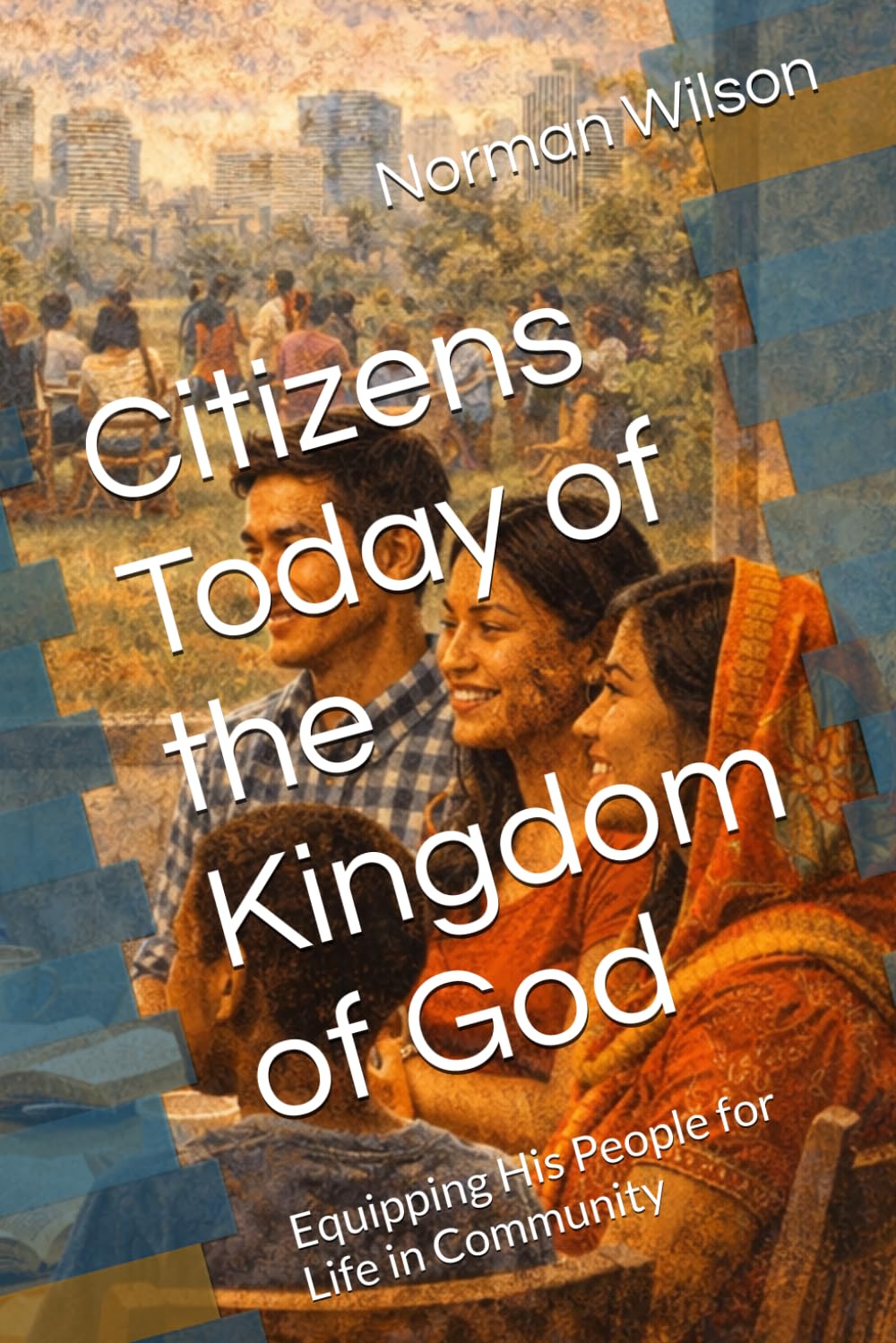 Citizens Today of the Kingdom of God: Equipping His People for Life in Community