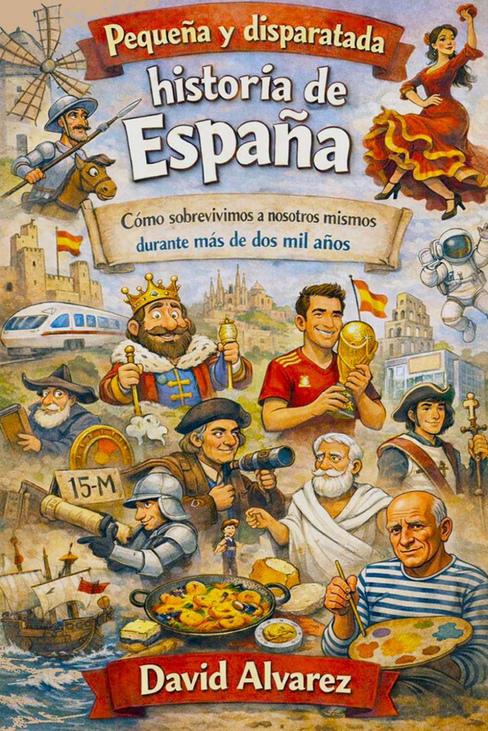 Pequeña y disparatada Historia de España: Cómo sobrevivimos a nosotros mismos durante más de dos mil años