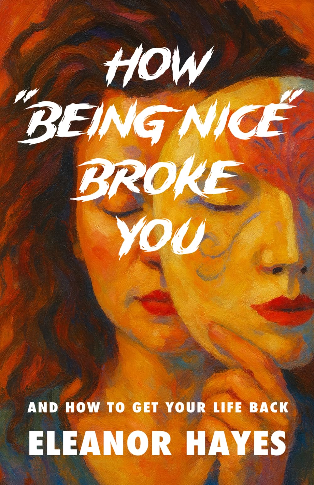 How Being Nice Broke You — And How to Get Your Life Back: How to Break Free from People-Pleasing, Burnout, and the Guilt of Overgiving