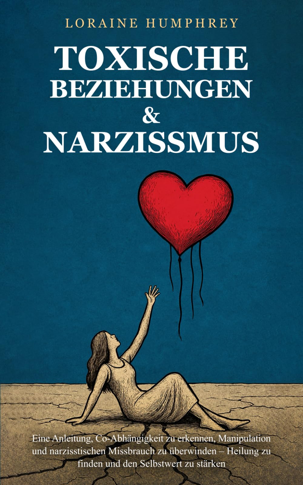 Toxische Beziehungen & Narzissmus: Eine Anleitung, Co-Abhängigkeit zu erkennen, Manipulation und narzisstischen Missbrauch zu überwinden – Heilung zu finden und den Selbstwert zu stärken
