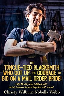 The Tongue-Tied Blacksmith Who Got Up the Courage to Bid on A Mail Order Bride!: Cliff Bentley was brilliant with metal; however, he was hopeless with words!