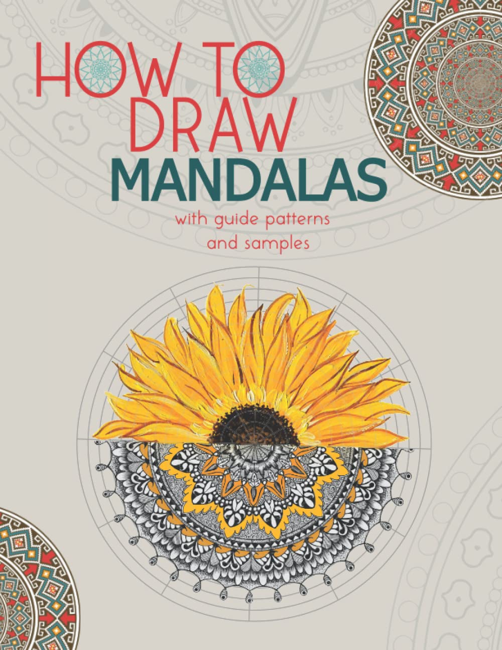 HOW TO DRAW MANDALAS WITH GUIDE PATTERNS AND SAMPLES: HOW TO Create MANDALA, Paint and Color Mandala for Relaxation and Meditation, MANDALA COLORING BOOK FOR ADULT,HOW TO DRAW MANDALAS BOOK FOR WOMEN