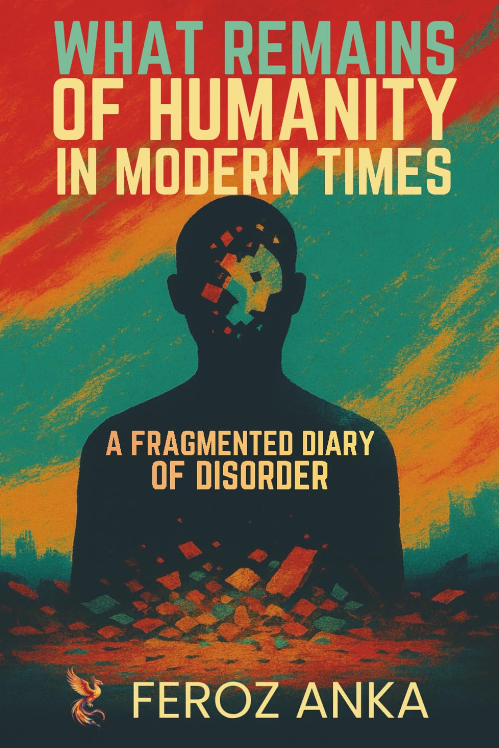 What Remains of Humanity in Modern Times - A Fragmented Diary of Disorder: Reflections on Digital Age Burnout, Social Media, Attention Economy, Overstimulation, Digial Self Identity, and Modern Life