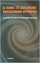 A Guide to Advanced Ericksonian Hypnosis: Mastering the Principles of Ericksonian Elicitation