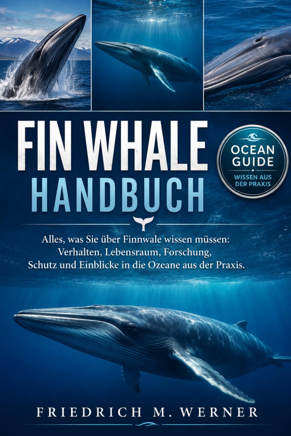 FIN WHALE HANDBUCH: Alles, was Sie über Finnwale wissen müssen: Verhalten, Lebensraum, Forschung, Schutz und Einblicke in die Ozeane aus der Praxis.