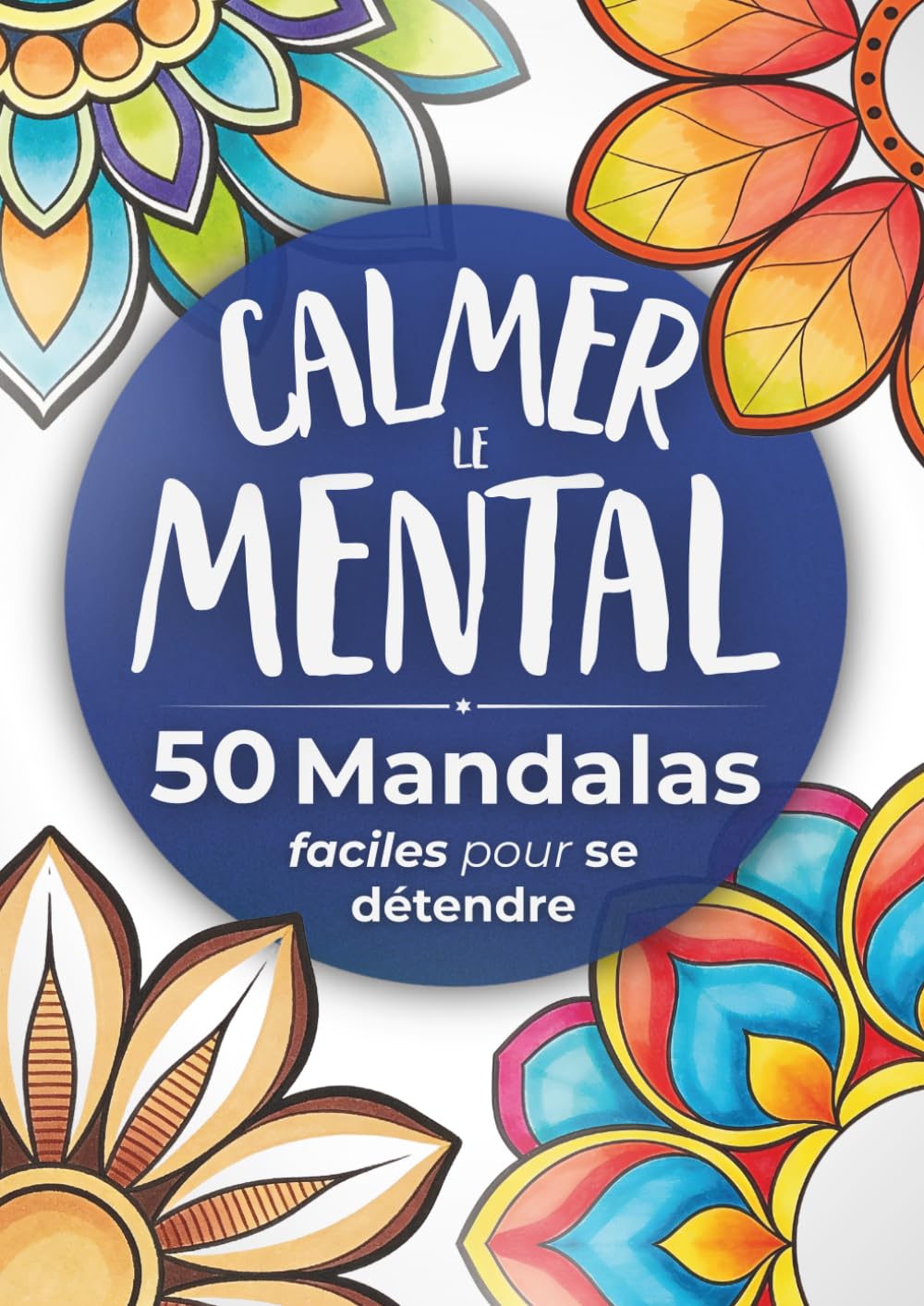 Calmer le Mental : 50 Mandalas pour se Détendre: 50 Dessins Apaisants à Gros Traits pour Libérer la Charge Mentale et Retrouver la Sérénité (Édition Paix Intérieure)