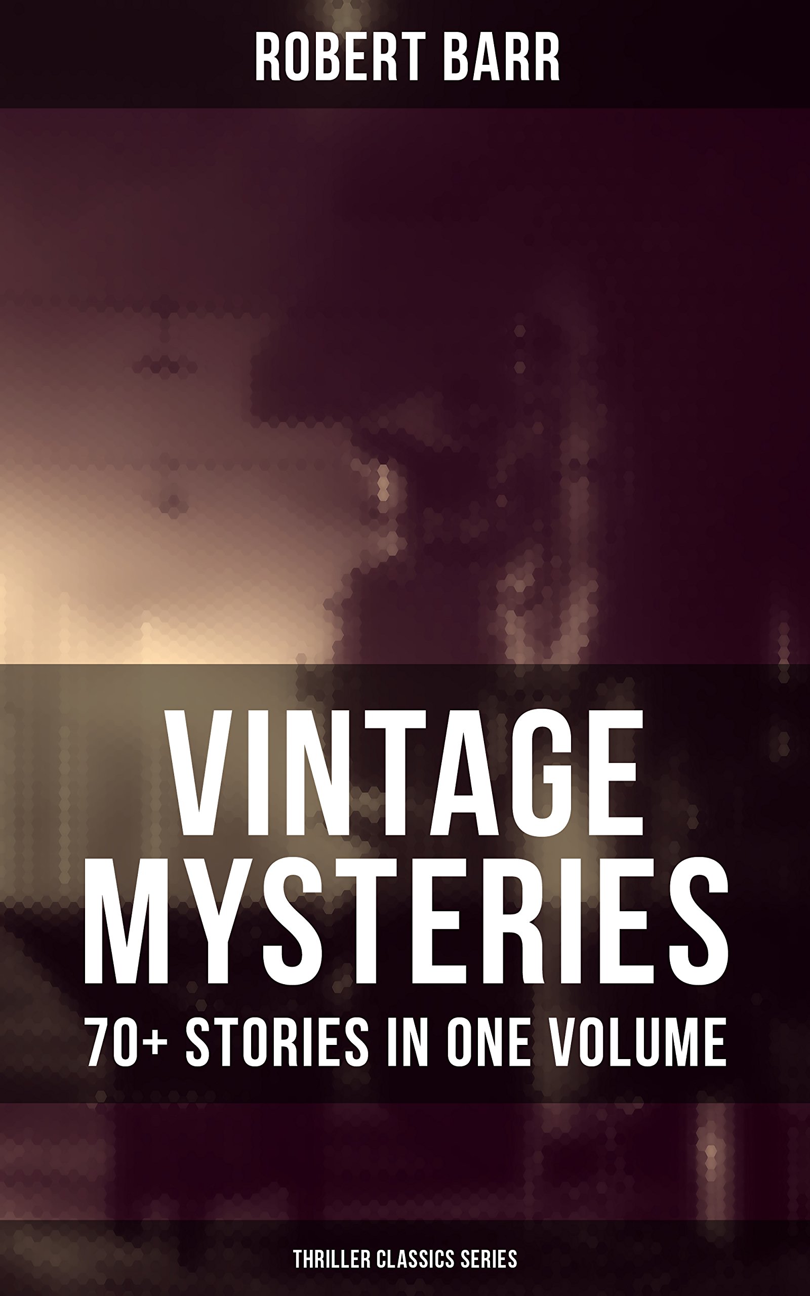 Vintage Mysteries - 70+ Stories in One Volume (Thriller Classics Collection): The Siamese Twin of a Bomb-Thrower, The Adventures of Sherlaw Kombs, The Great Pegram Mystery