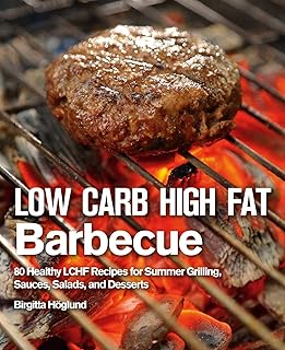Low Carb High Fat Barbecue: 80 Healthy LCHF Recipes for Summer Grilling, Sauces, Salads, and Desserts
