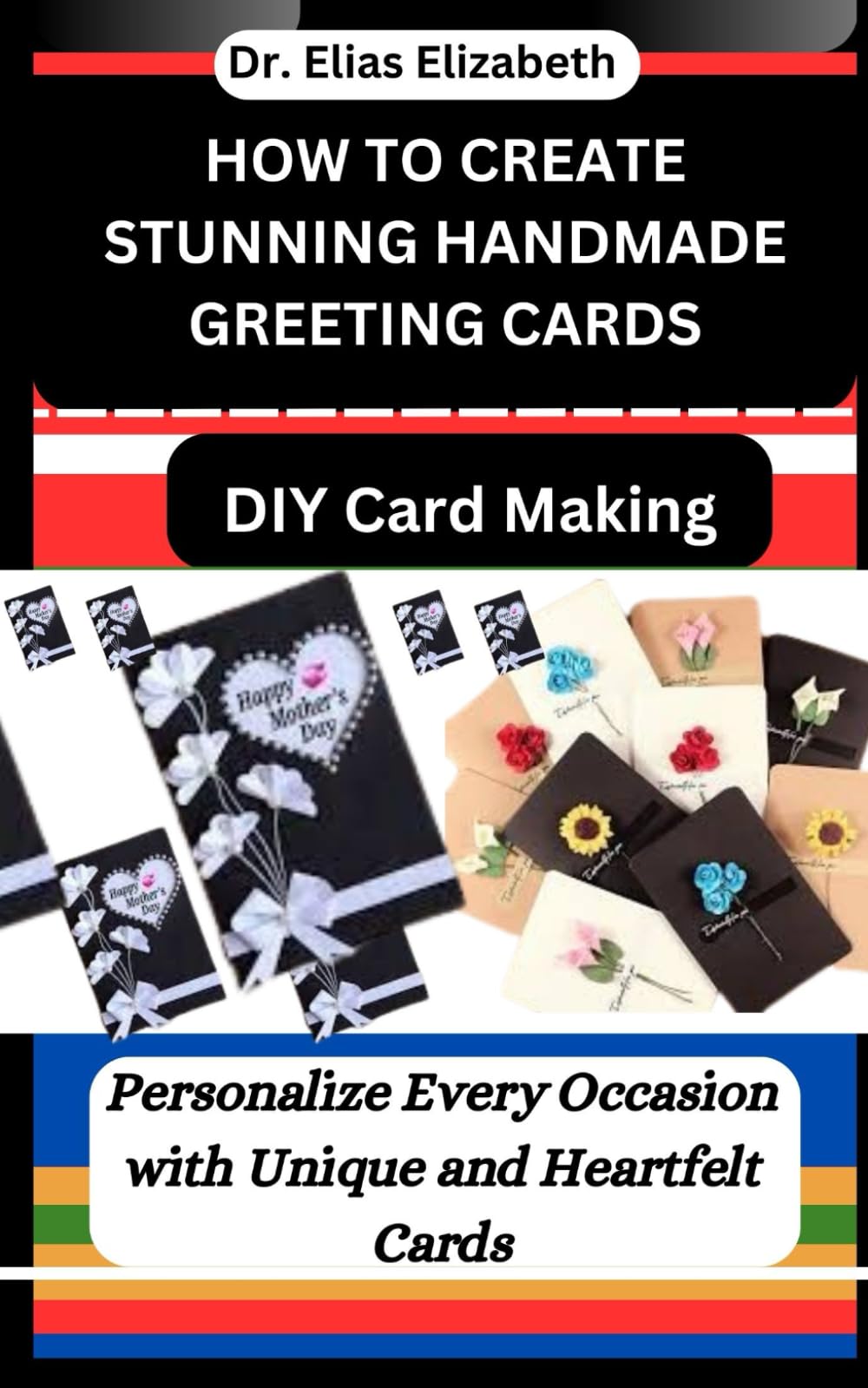 HOW TO CREATE STUNNING HANDMADE GREETING CARDS: DIY Card Making: Personalize Every Occasion with Unique and Heartfelt Cards
