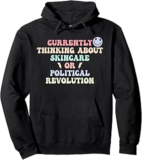 Currently Thinking About Skincare Or Political Revolution Pullover Hoodie