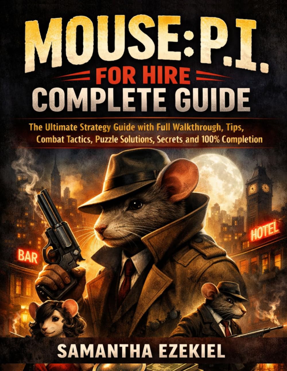 Mouse: P.I. for Hire Complete Guide: The Ultimate Strategy Guide with Full Walkthrough, Tips, Combat Tactics, Puzzle Solutions, Secrets, and 100% Completion