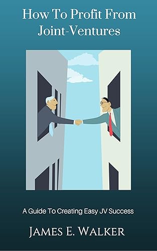 How To Profit From Joint-Ventures A Guide To Creating Easy JV Success