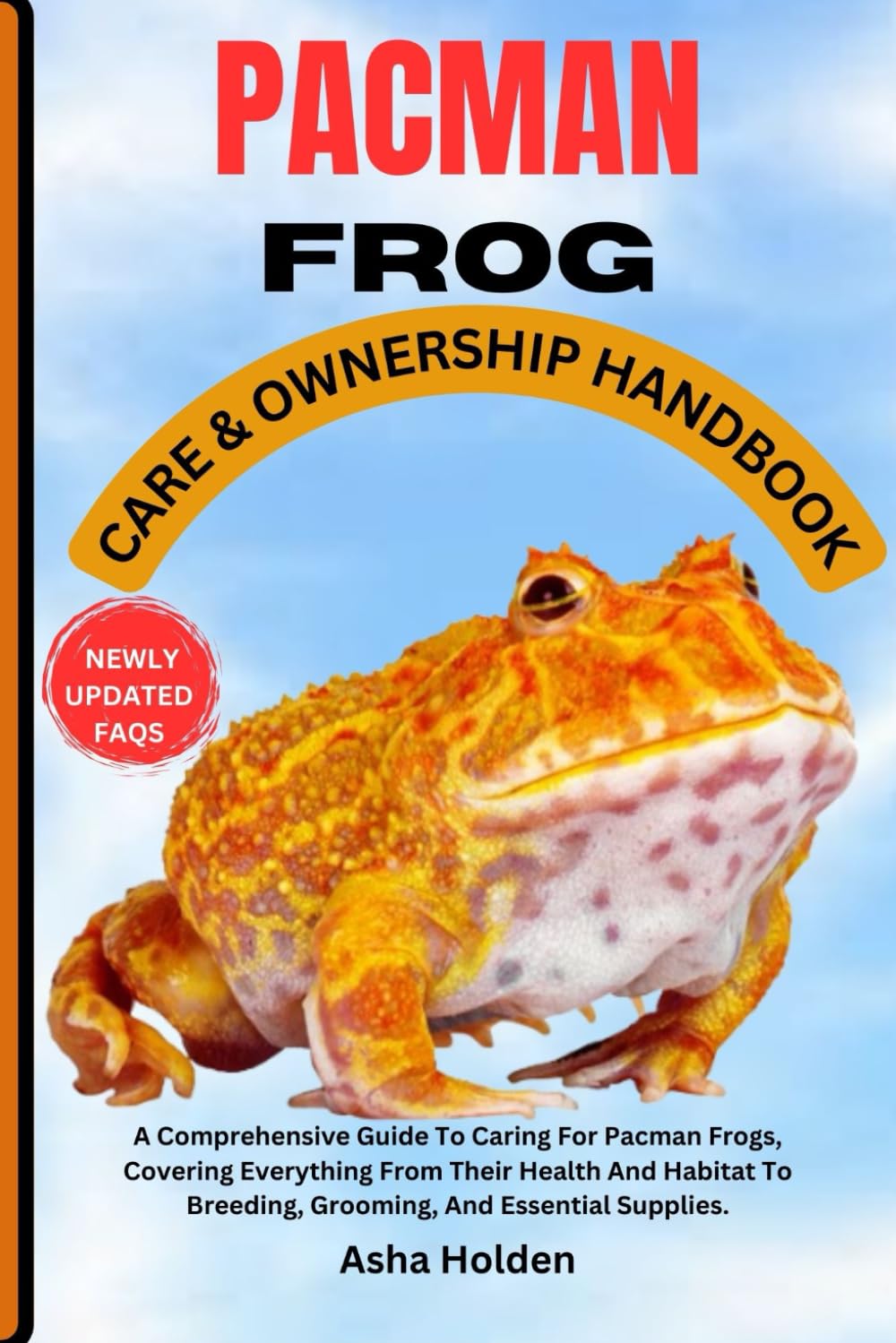 PACMAN FROG CARE & OWNERSHIP HANDBOOK: A Comprehensive Guide To Caring For Pacman Frogs, Covering Everything From Their Health And Habitat To Breeding, Grooming, And Essential Supplies.