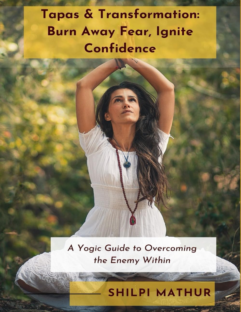 Tapas & Transformation: Burn Away Fear, Ignite Confidence: A Yogic Guide to Overcoming the Enemy Within