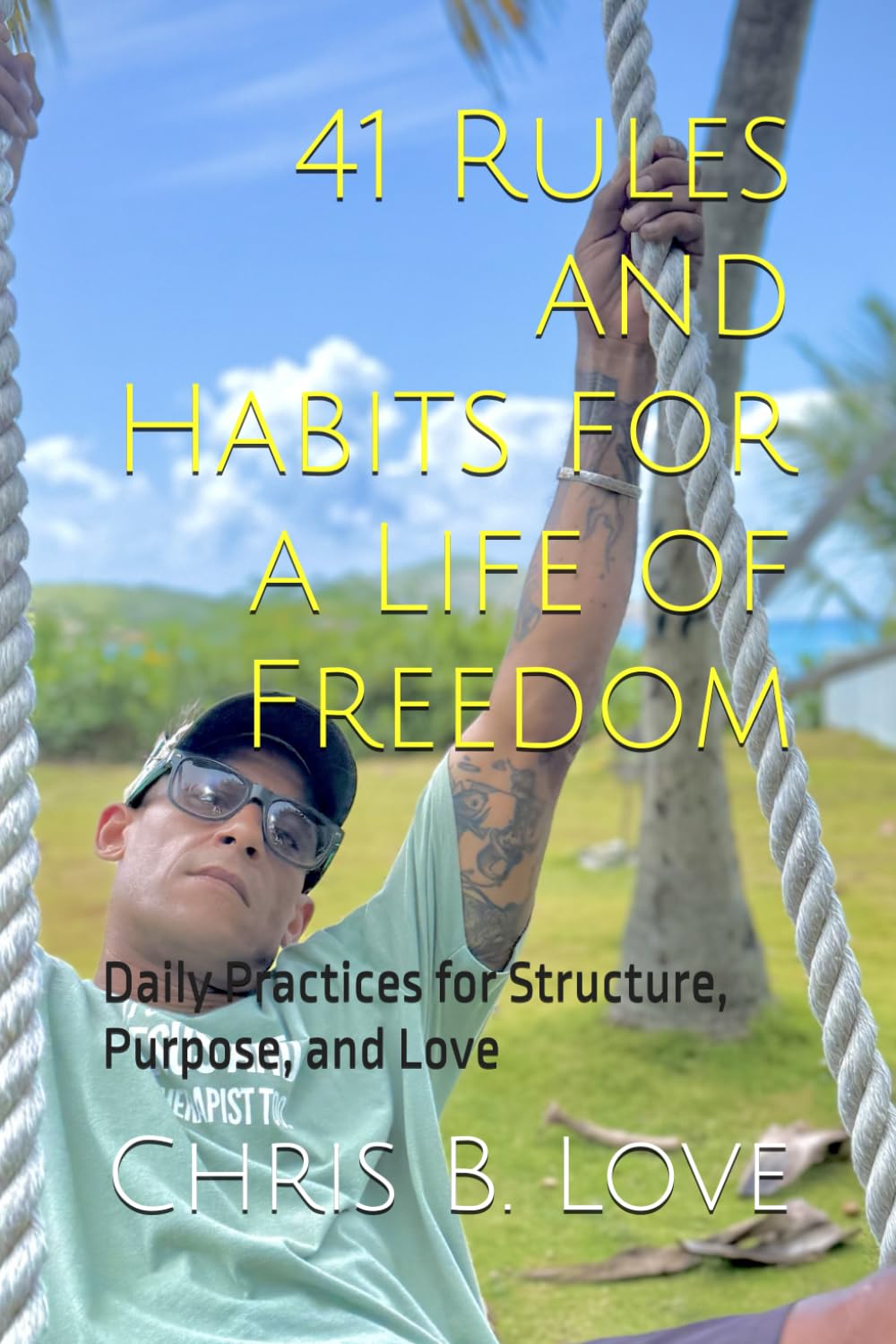41 Rules and Habits for a Life of Freedom: Daily Practices for Structure, Purpose, and Love (Unified Edenic Reality: Just For Today)