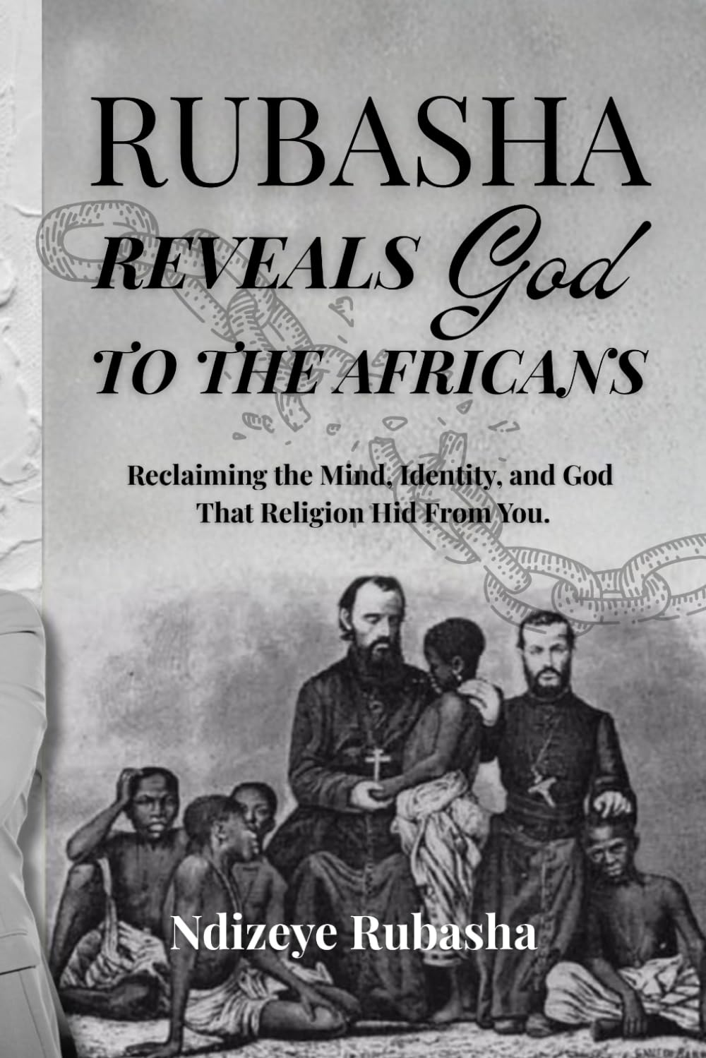 Rubasha Reveals God To The Africans: Reclaiming the Mind, Identity, and God That Religion Hid From You.