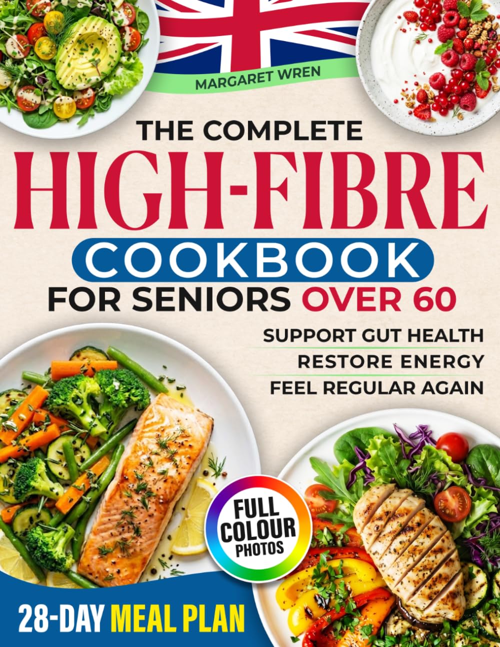 High Fibre Cookbook for Seniors Over 60: Easy, Low-Cost Gut Health Recipes to Hit Your 30g of Fibre a Day and Boost Your Microbiome. Includes 28-Day Meal Plan & Full-Colour Photos