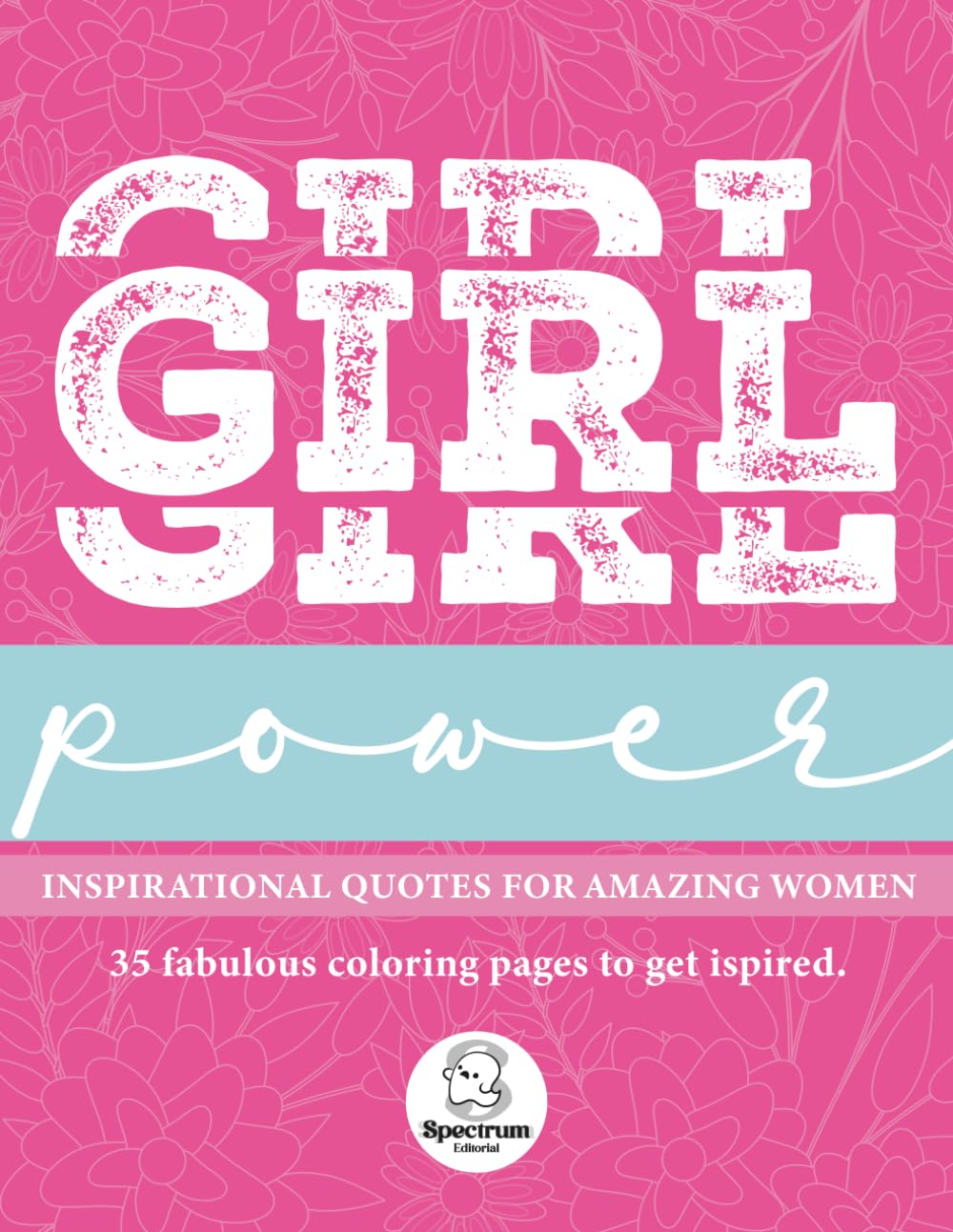 GIRL POWER: INSPIRATIONAL QUOTES FOR AMAZING WOMEN. COLORING BOOK.