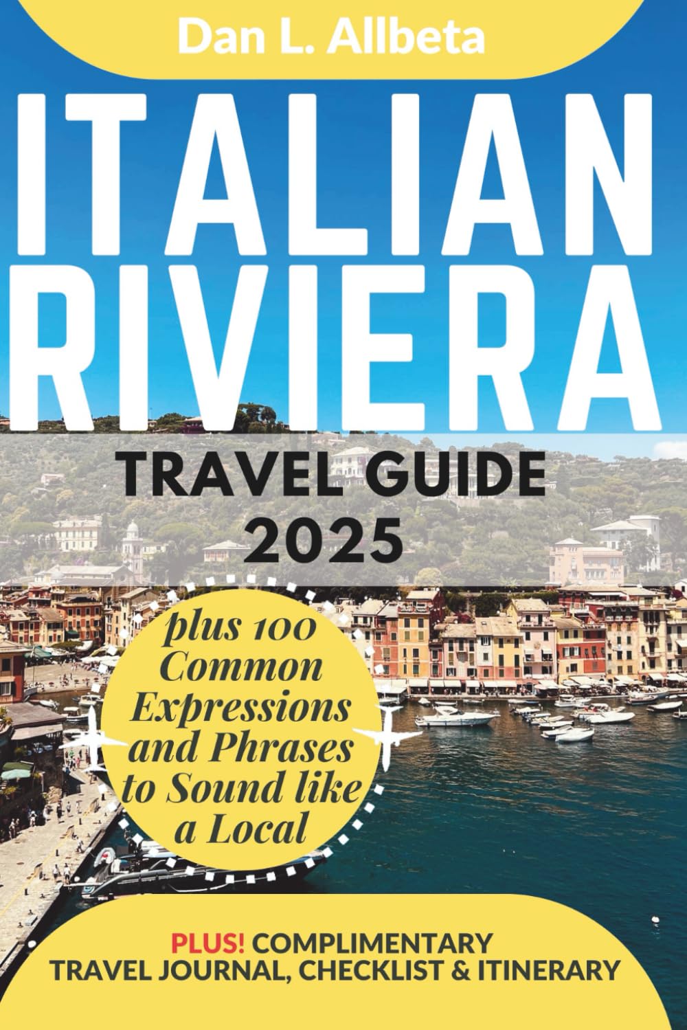 ITALIAN RIVIERA Travel Guide 2025: For Solo Tourist, Families, Seniors, Couples to Explore Top Beaches, Wildlife, Cuisine And Attractive Monuments ... (Exploring Exquisite Italy Travel Series)