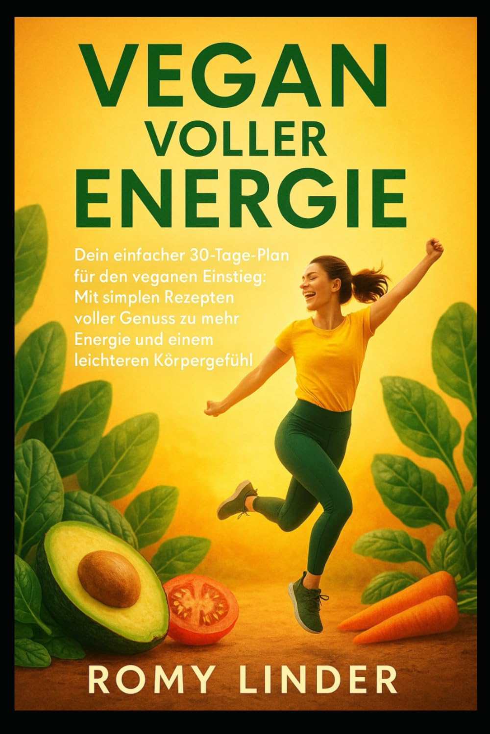 Vegan voller Energie: Dein einfacher 30-Tage-Plan für den veganen Einstieg: Mit simplen Rezepten voller Genuss zu mehr Energie und einem leichteren Körpergefühl.