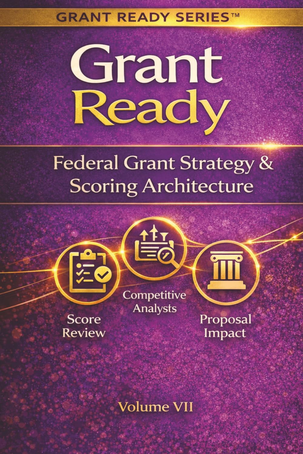 Grant Ready: Federal Grant Strategy & Scoring Architecture, How to Compete, Position, and Engineer Winning Federal Proposals (Grant Ready System)