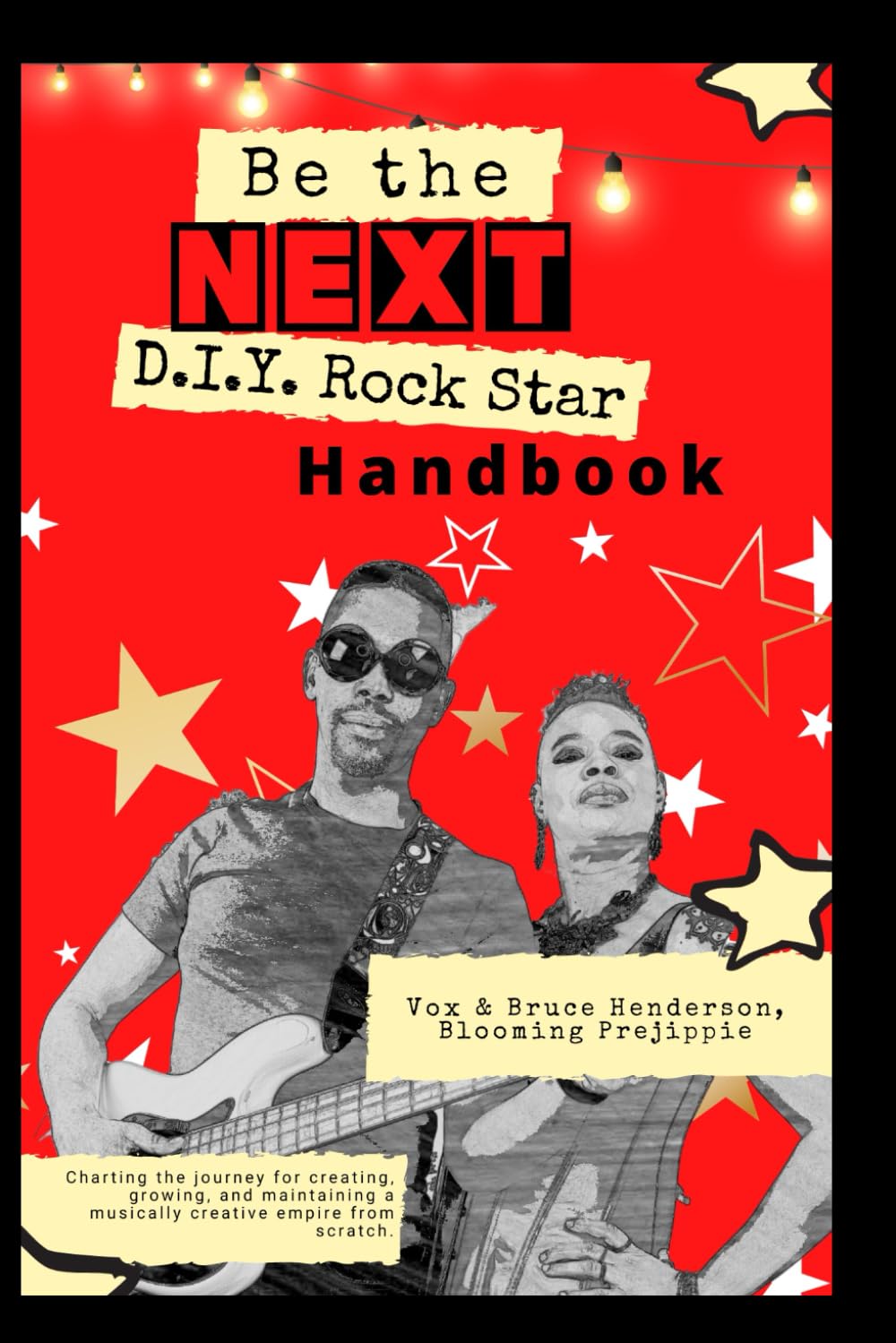 Be the NEXT D.I.Y. Rock Star Handbook: Charting the journey for creating, growing, and maintaining a musically creative empire from scratch