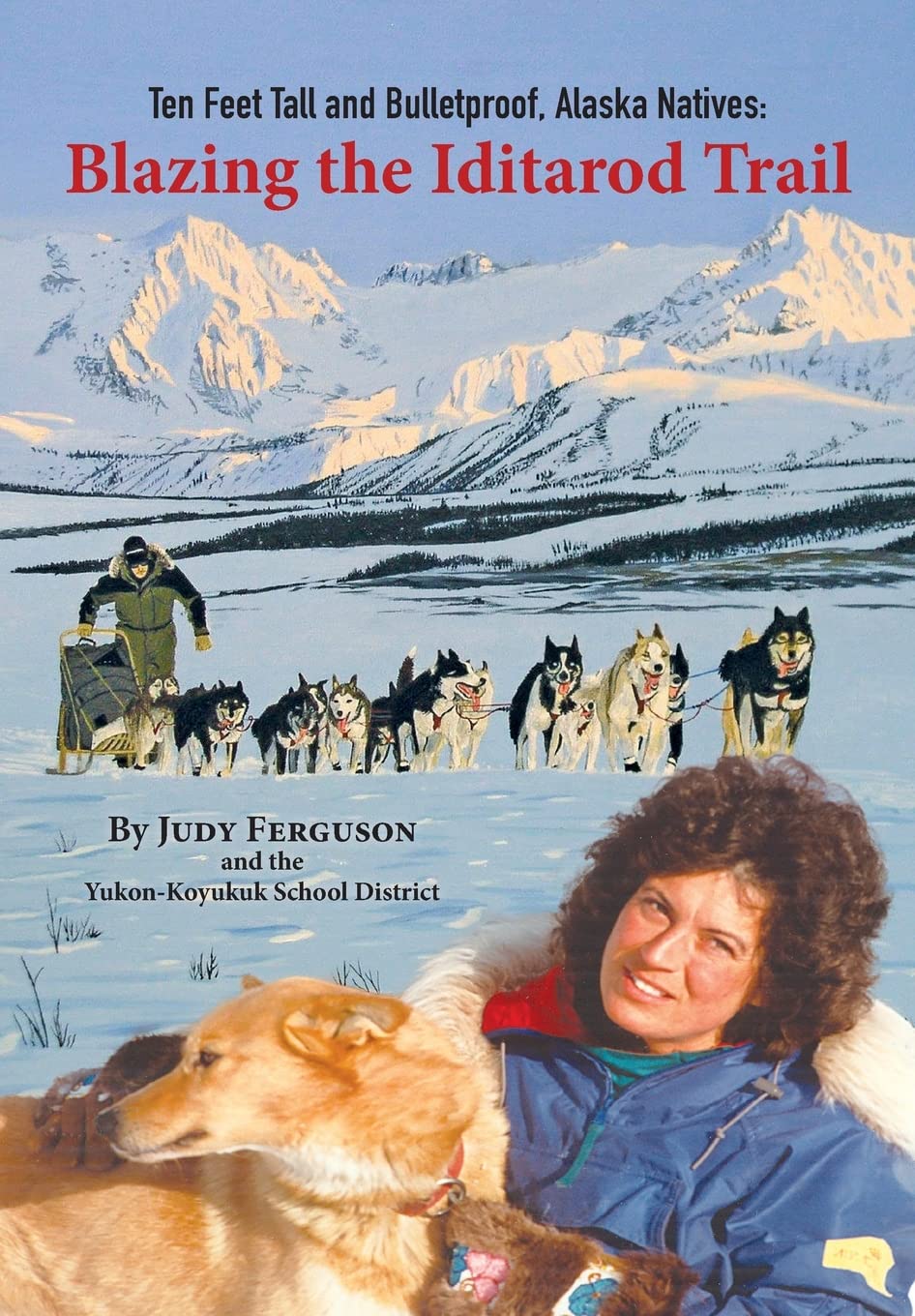 Judy FergusonTen Feet Tall and Bulletproof, Alaska Natives: Blazing the Iditarod Trail
