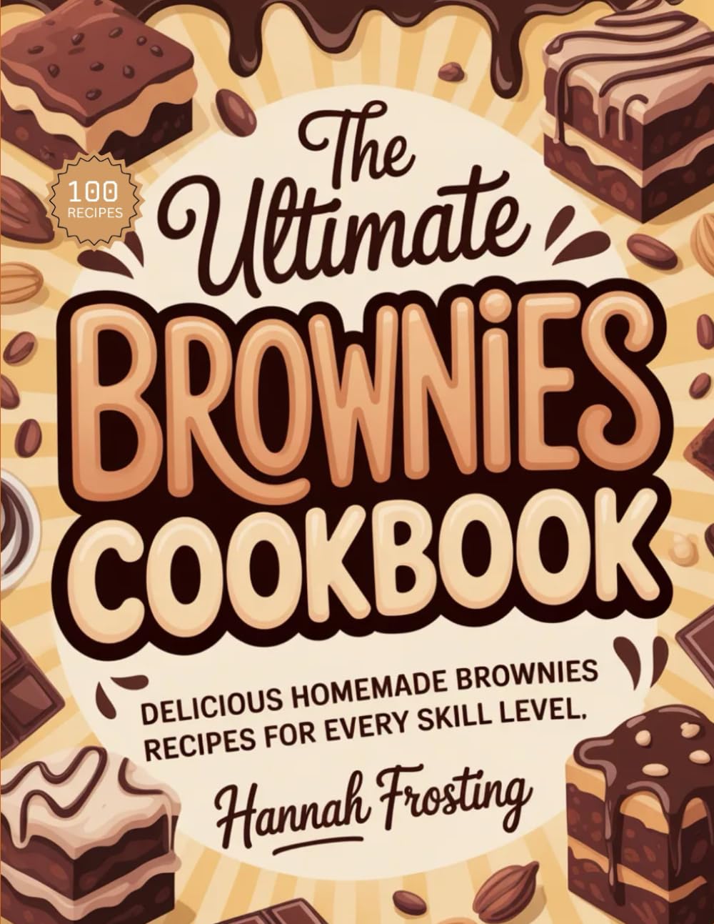 The Ultimate Brownies Cookbook: Delicious Homemade Brownies Recipes for Every Skill Level (The Ultimate Dessert Collection)