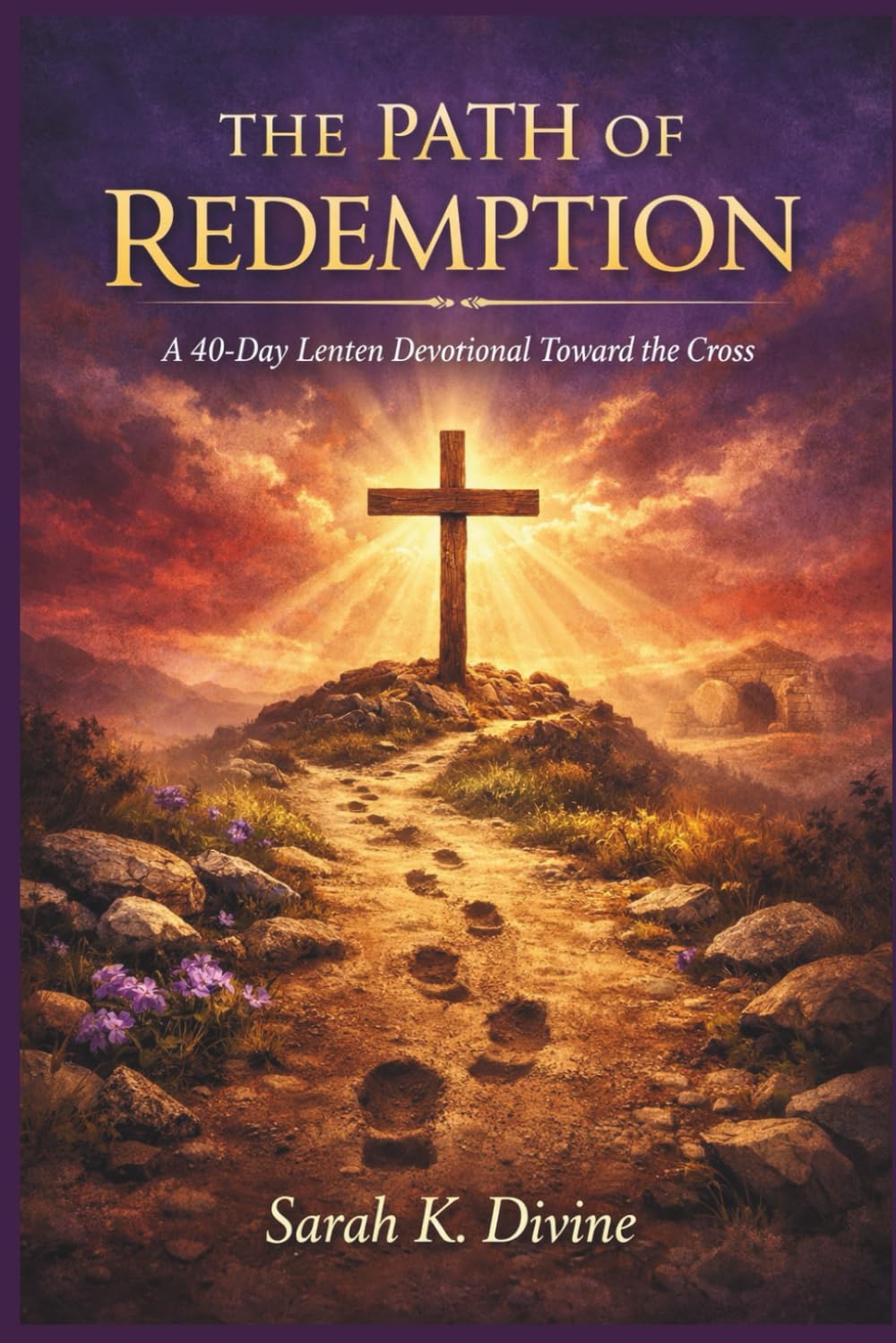 THE PATH OF REDEMPTION: A 40-Day Lenten Devotional Toward the Cross
